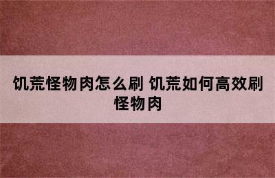 饥荒怪物肉怎么刷 饥荒如何高效刷怪物肉